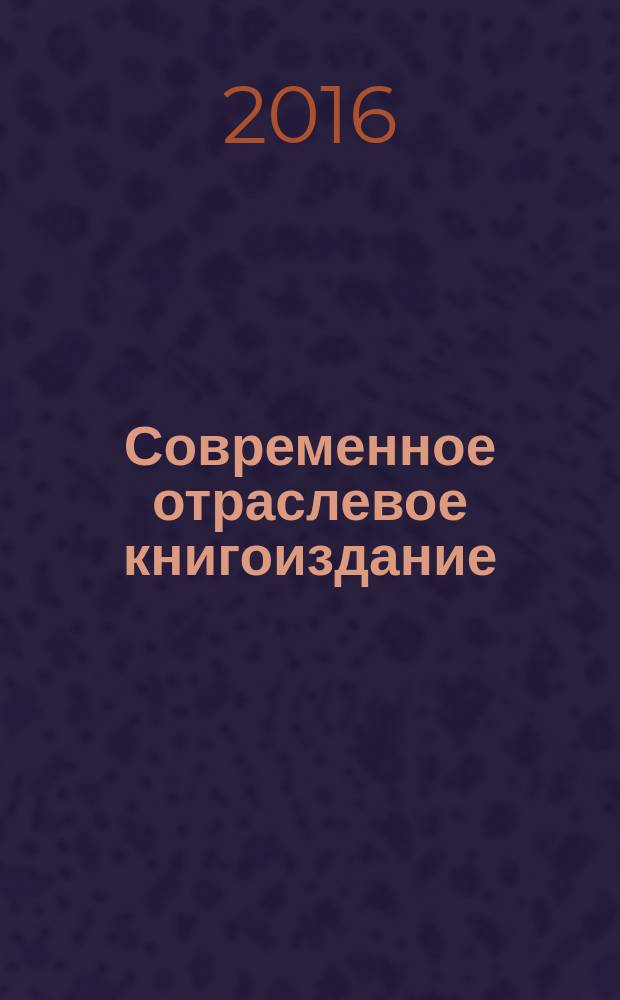 Современное отраслевое книгоиздание : учебное пособие для студентов, обучающихся по программе высшего образования по направлению подготовки 42.03.03 Издательское дело