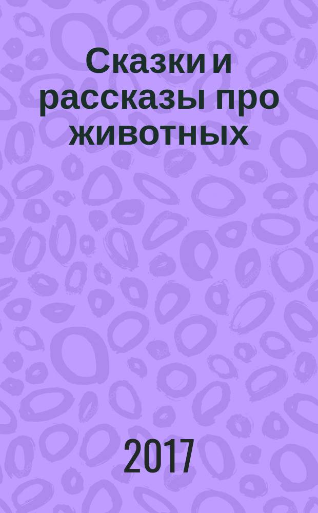 Сказки и рассказы про животных : для младшего школьного возраста