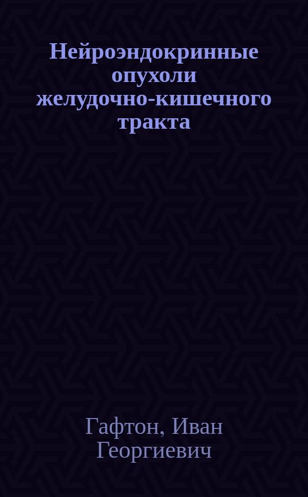 Нейроэндокринные опухоли желудочно-кишечного тракта : автореферат диссертации на соискание ученой степени кандидата медицинских наук : специальность 14.01.12 <Онкология> : специальность 14.03.02 <Патологическая анатомия>