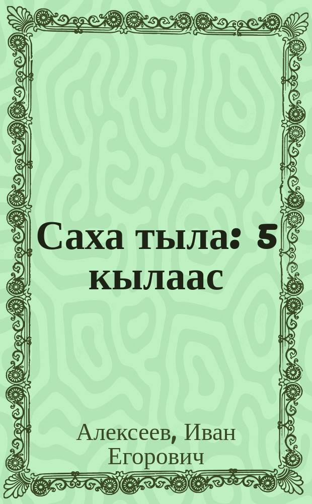 Саха тыла : 5 кылаас : уопсай үөрэхтээhин тэрилтэлэригэр үөрэх кинигэтэ = Якутский язык