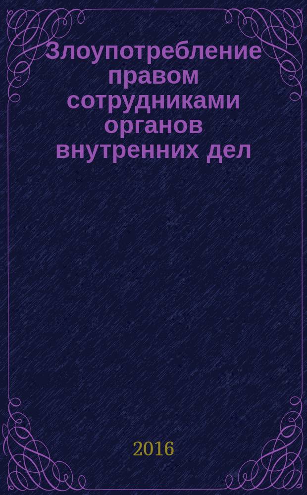 Злоупотребление правом сотрудниками органов внутренних дел : учебное пособие