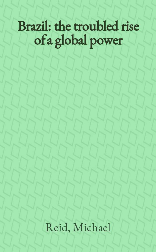 Brazil : the troubled rise of a global power = Бразилия