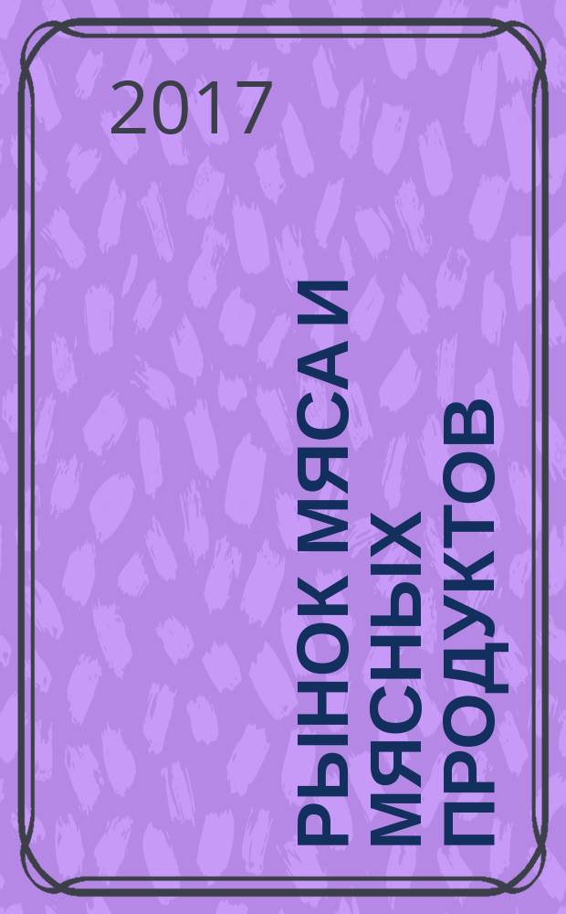 Рынок мяса и мясных продуктов : информационное обозрение. 2017, № 1