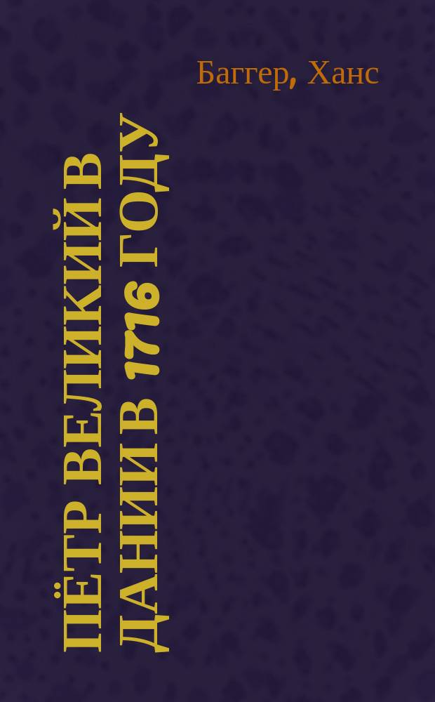 Пётр Великий в Дании в 1716 году = Peter den store i Danmark 1716 : переломный момент датско-российских отношений