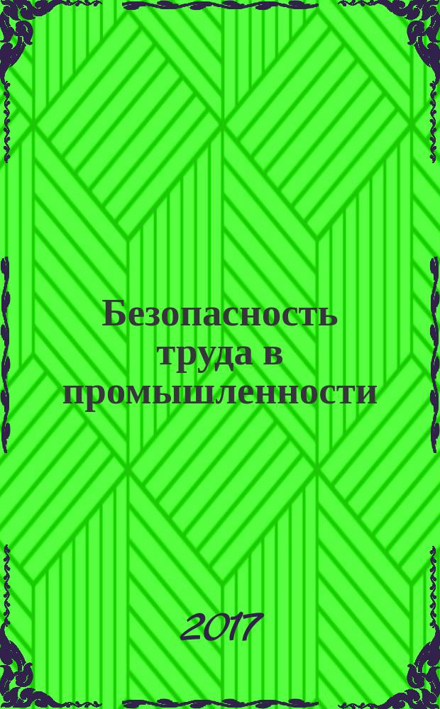 Безопасность труда в промышленности : Ежемес. науч.-техн. журн. СССР Орган Ком. по надзору за безопасным ведением работ в пром. и горному надзору при Сов. министров. 2017, № 3