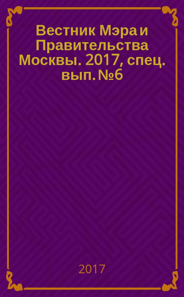 Вестник Мэра и Правительства Москвы. 2017, спец. вып. № 6