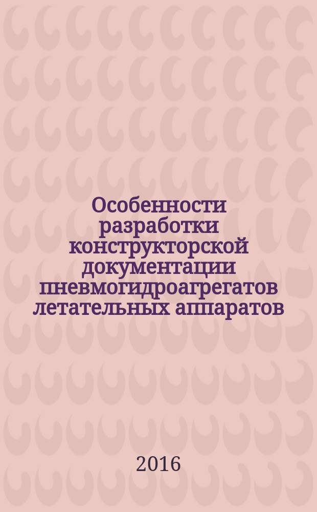 Особенности разработки конструкторской документации пневмогидроагрегатов летательных аппаратов : учебное пособие