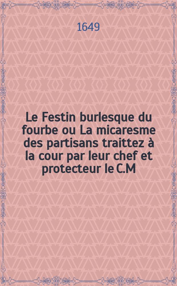 Le Festin burlesque du fourbe ou La micaresme des partisans traittez à la cour par leur chef et protecteur le C.M