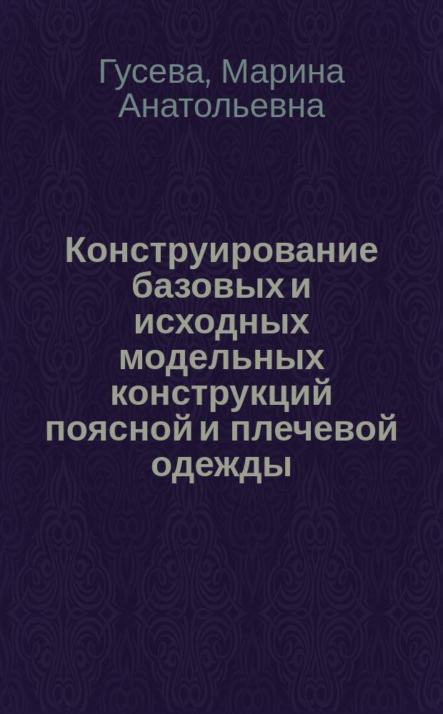 Конструирование базовых и исходных модельных конструкций поясной и плечевой одежды : учебное пособие : электронное учебное пособие для подготовки бакалавров по направлению 29.03.01 "Технология изделий легкой промышленности"