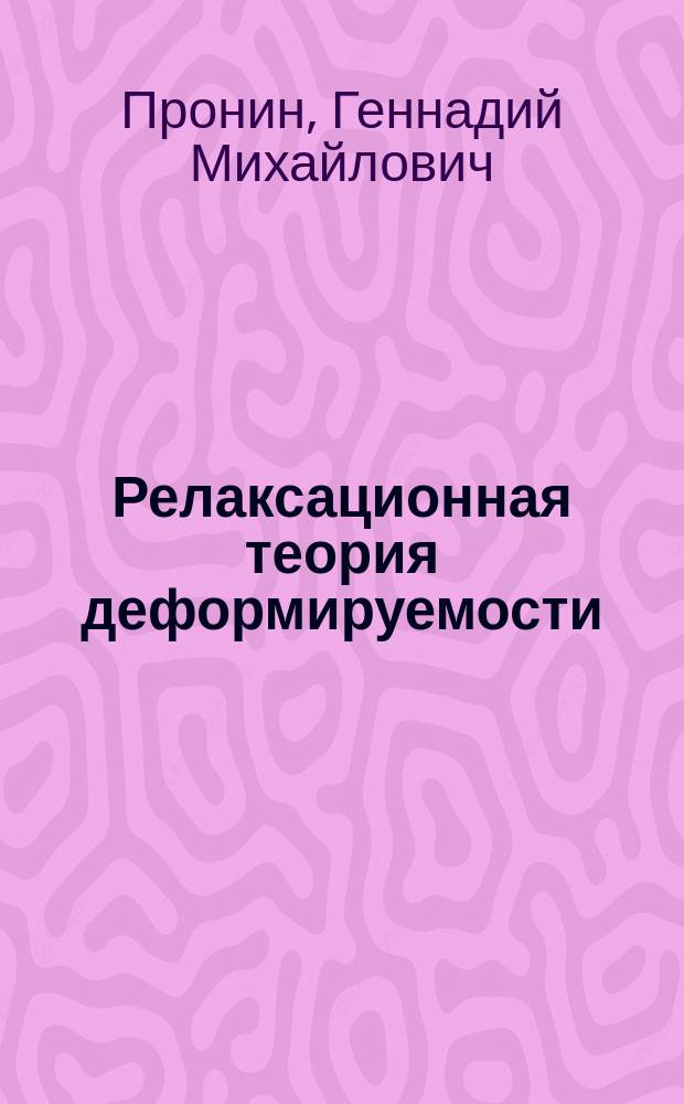 Релаксационная теория деформируемости : монография