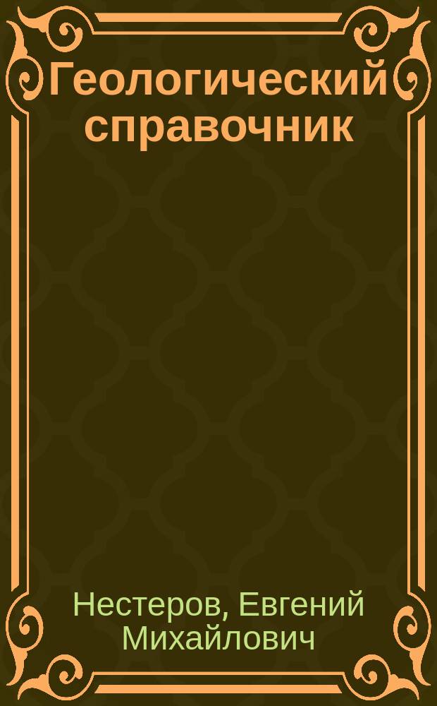 Геологический справочник : учебное пособие для студентов-бакалавров по направлениям "44.03.01 - Педагогическое образование", "05.03.02 - География", "05.03.06 - Экология и природопользование"