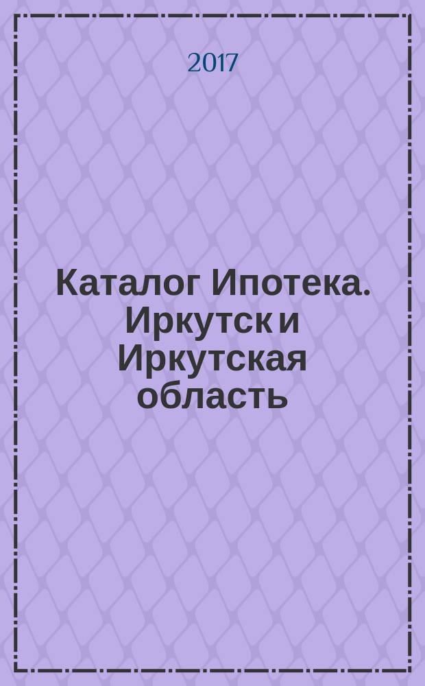Каталог Ипотека. Иркутск и Иркутская область : профессиональный каталог новостроек