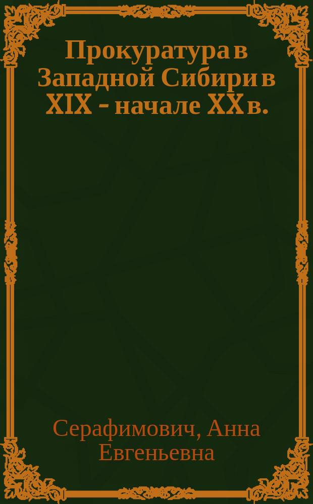 Прокуратура в Западной Сибири в XIX - начале XX в. (историко-правовое исследование) : автореферат дис. на соиск. уч. степ. кандидата юридических наук : специальность 12.00.01 <Теория и история права и государства; история учений о праве и государстве>
