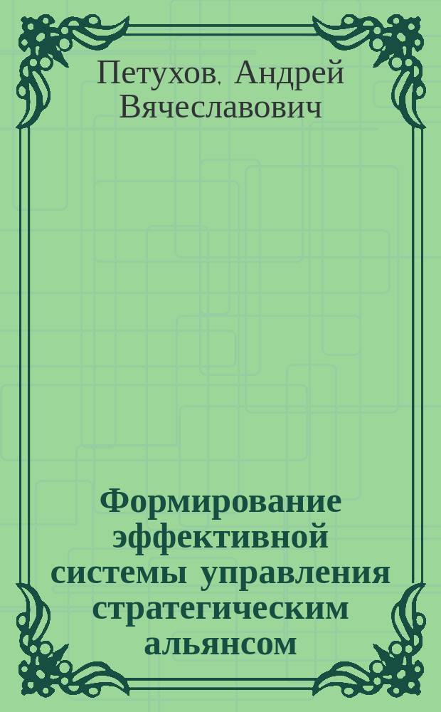 Формирование эффективной системы управления стратегическим альянсом (на примере альянса Renault-Nissan-АвтоВАЗ) : автореферат диссертации на соискание ученой степени кандидата экономических наук : специальность 08.00.05 <Экономика и управление народным хозяйством>