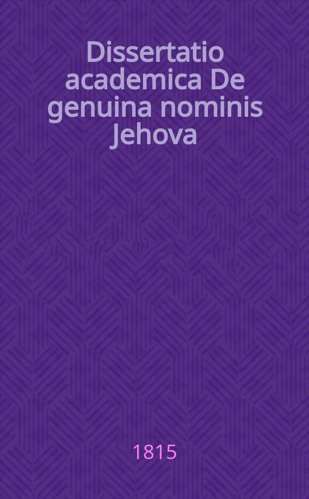 Dissertatio academica De genuina nominis Jehova (יהוה) origine,