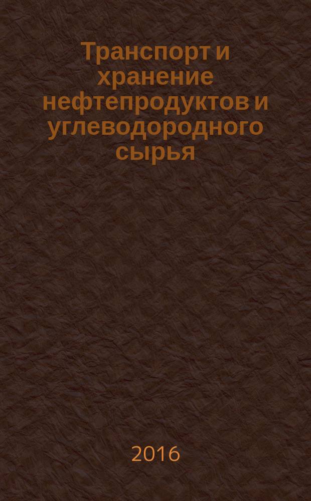 Транспорт и хранение нефтепродуктов и углеводородного сырья : Науч.-техн. выпуск. 2016, 4 (с указ.)