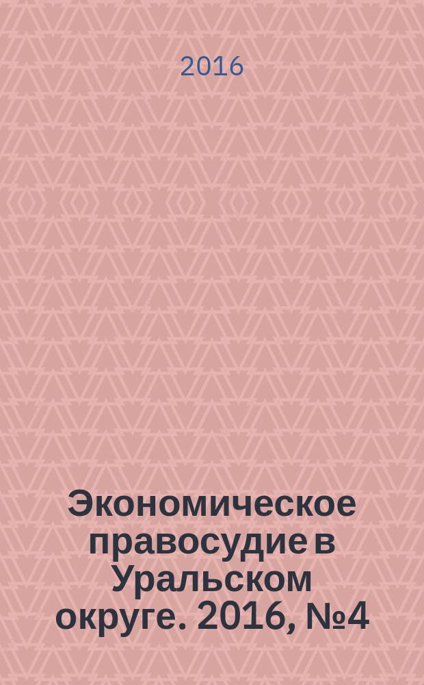 Экономическое правосудие в Уральском округе. 2016, № 4 (40)