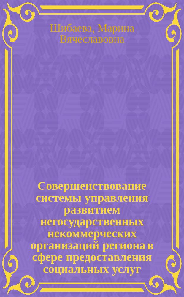 Совершенствование системы управления развитием негосударственных некоммерческих организаций региона в сфере предоставления социальных услуг : автореферат диссертации на соискание ученой степени кандидата экономических наук : специальность 08.00.05 <Экономика и управление народным хозяйством>