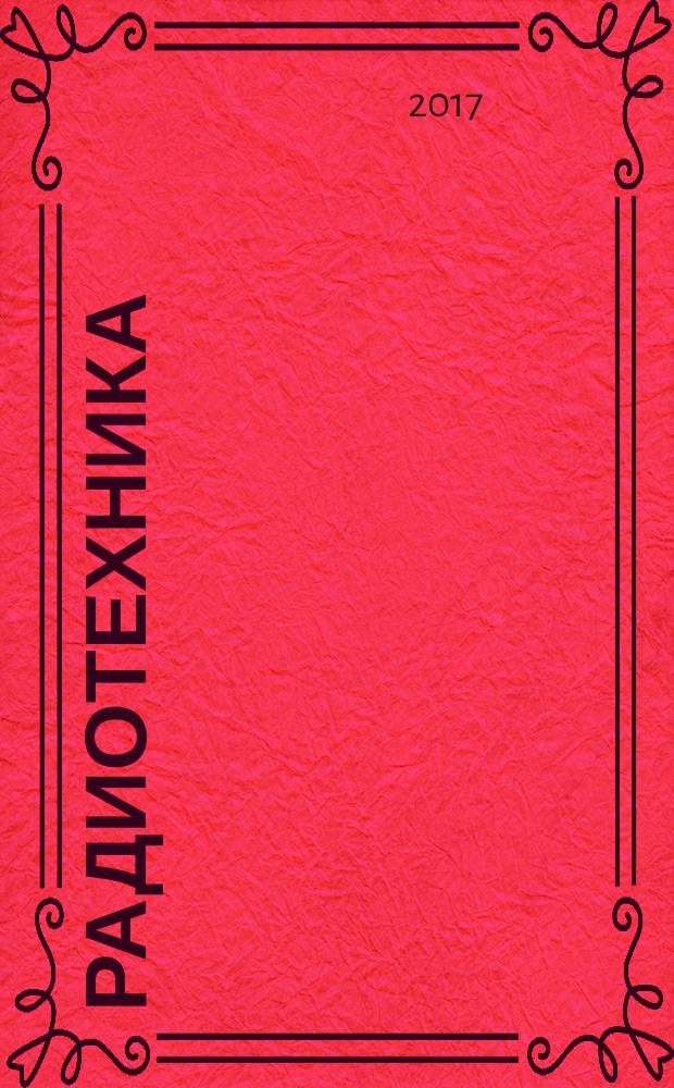 Радиотехника : Ежемес. науч.-техн. и теорет. журн. Орган Всесоюз. науч.-техн. о-ва радиотехники и электросвязи им. А.С. Попова. 2017, № 1