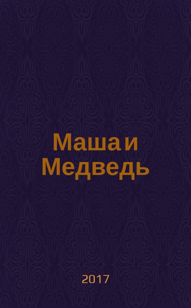 Маша и Медведь : журнал для непосед развивающий и познавательный журнал для детей дошкольного и младшего школьного возраста. 2017, № 4 (76)