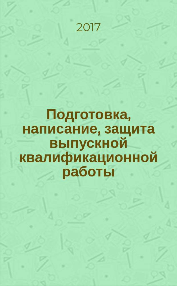 Подготовка, написание, защита выпускной квалификационной работы : научно-методическое пособие