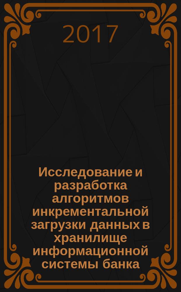 Исследование и разработка алгоритмов инкрементальной загрузки данных в хранилище информационной системы банка : автореферат диссертации на соискание ученой степени кандидата технических наук : специальность 05.13.01 - Системный анализ, управление и обработка информации