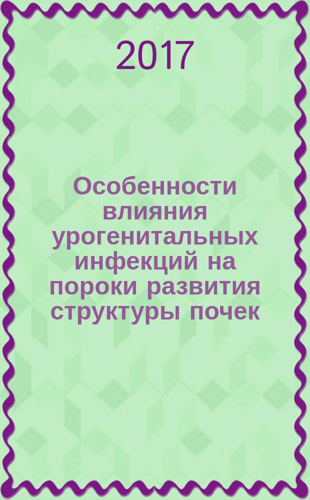 Особенности влияния урогенитальных инфекций на пороки развития структуры почек : автореферат диссертации на соискание ученой степени кандидата медицинских наук : специальность 14.01.23 - Урология