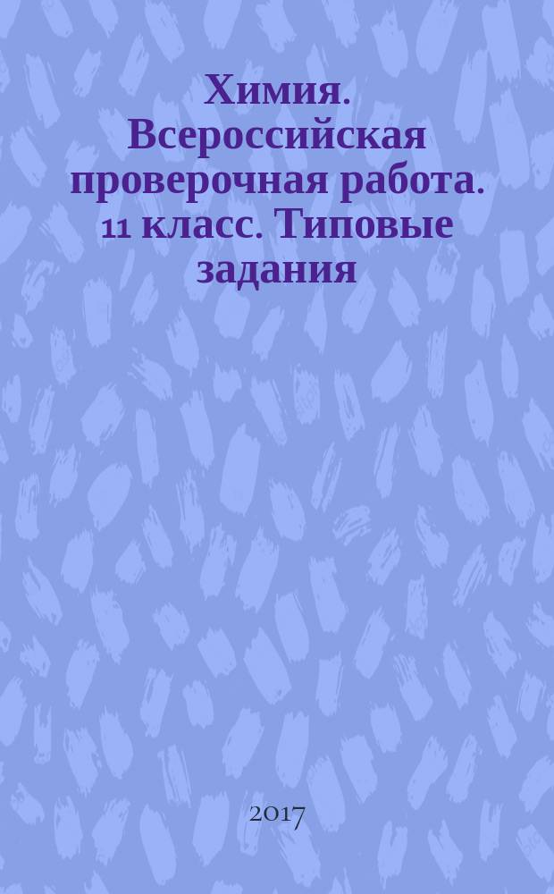 Химия. Всероссийская проверочная работа. 11 класс. Типовые задания : 20 вариантов заданий, подробные критерии оценивания, ответы