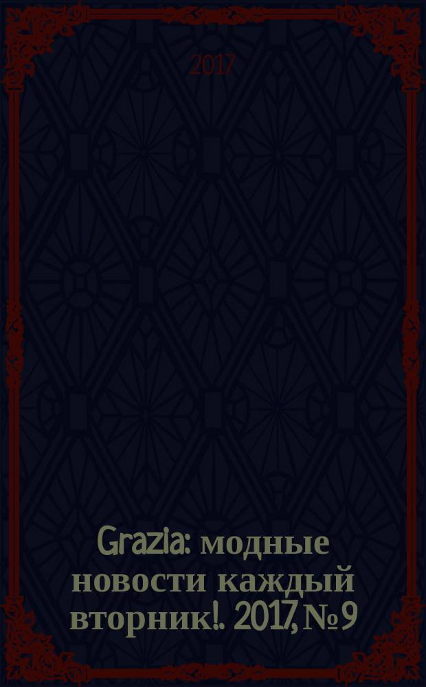 Grazia : модные новости каждый вторник !. 2017, № 9