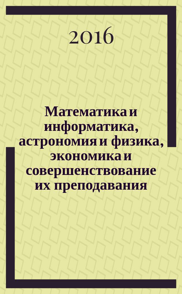 Математика и информатика, астрономия и физика, экономика и совершенствование их преподавания : материалы конференции "Чтения Ушинского" физико-математического факультета