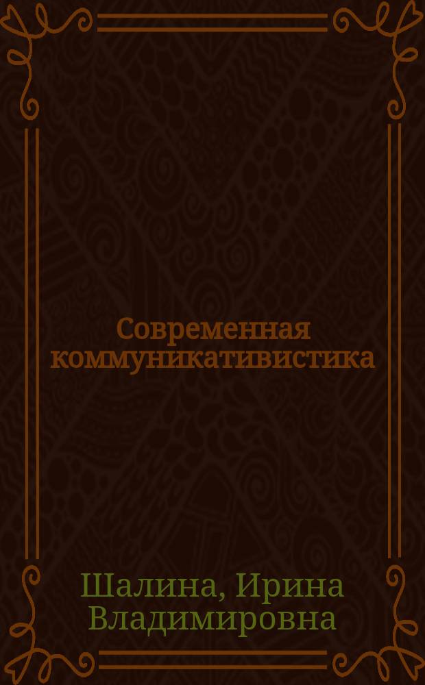 Современная коммуникативистика : практикум : учебно-методическое пособие для студентов, обучающихся по программе магистратуры по направлению подготовки 45.04.01 "Филология"