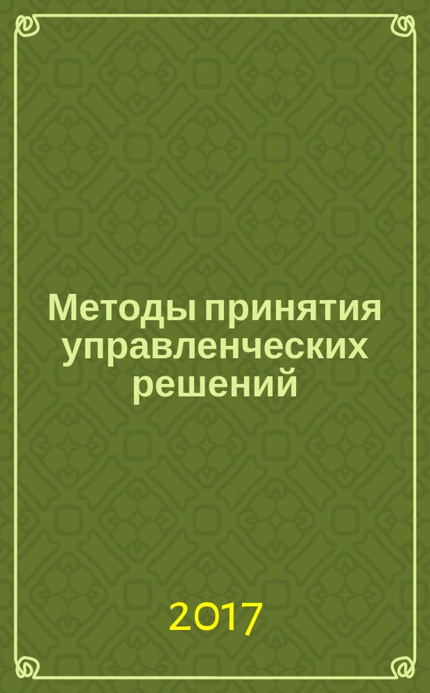 Методы принятия управленческих решений : учебное пособие для бакалавров направление подготовки 38.03.02 Менеджмент : профиль подготовки Производственный менеджмент