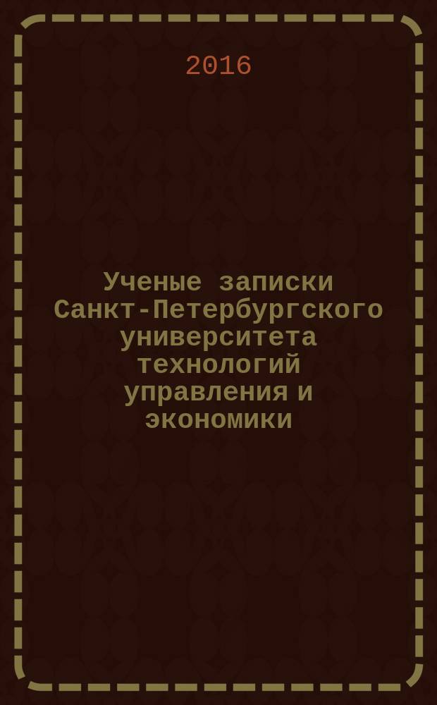 Ученые записки Санкт-Петербургского университета технологий управления и экономики. 2016, № 4 (56)