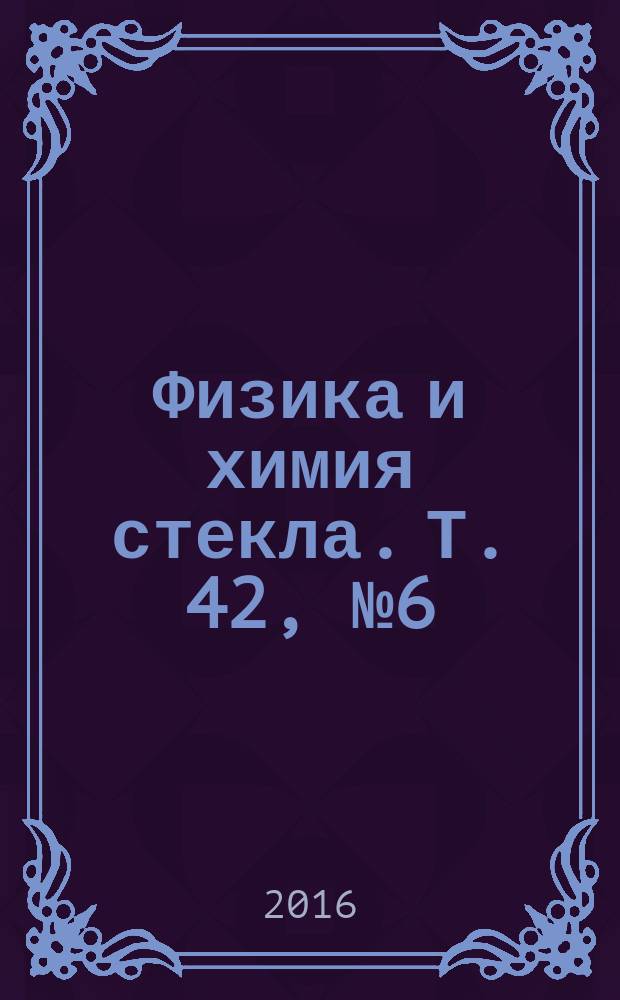 Физика и химия стекла. Т. 42, № 6 (с указ.)