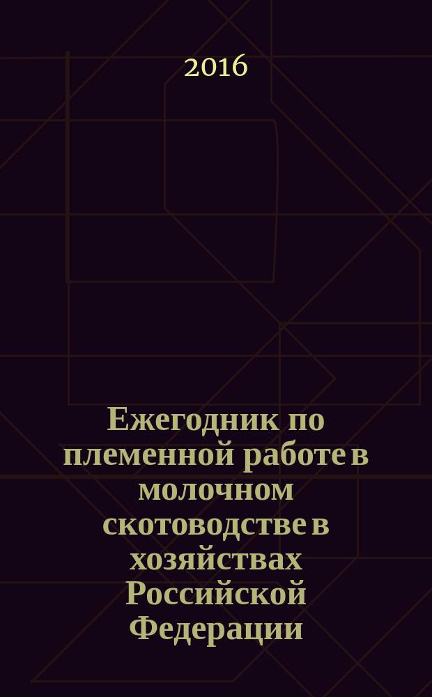 Ежегодник по племенной работе в молочном скотоводстве в хозяйствах Российской Федерации. (2015 год)