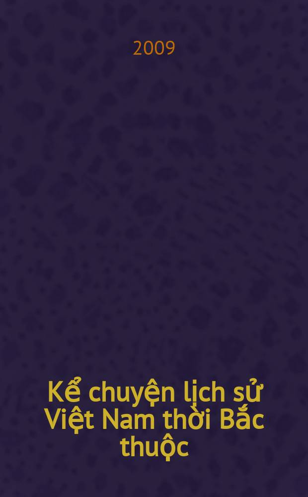 Kể chuyện lịch sử Việt Nam thời Bắc thuộc = Рассказы об истории Вьетнама периода Северной Зависимости