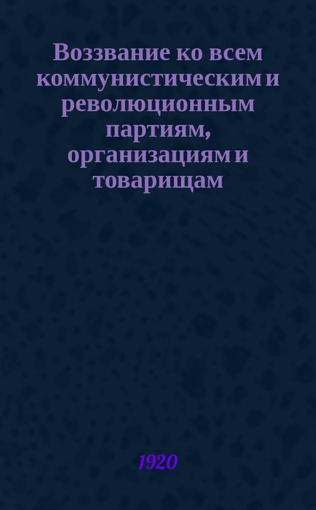 Воззвание ко всем коммунистическим и революционным партиям, организациям и товарищам : об оказании материальной помощи изданиям КИМа : листовка