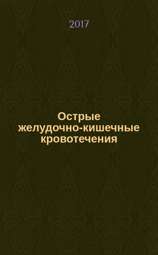 Острые желудочно-кишечные кровотечения: современное состояние проблемы (новые эндоскопические способы гемостаза) : монография