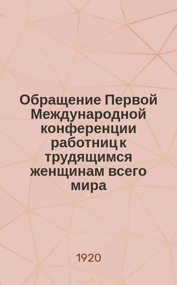 Обращение Первой Международной конференции работниц к трудящимся женщинам всего мира : о вступлении в коммунистические партии своих стран и борьбе за их вхождение в 3-й Коммунистический Интернационал : листовка