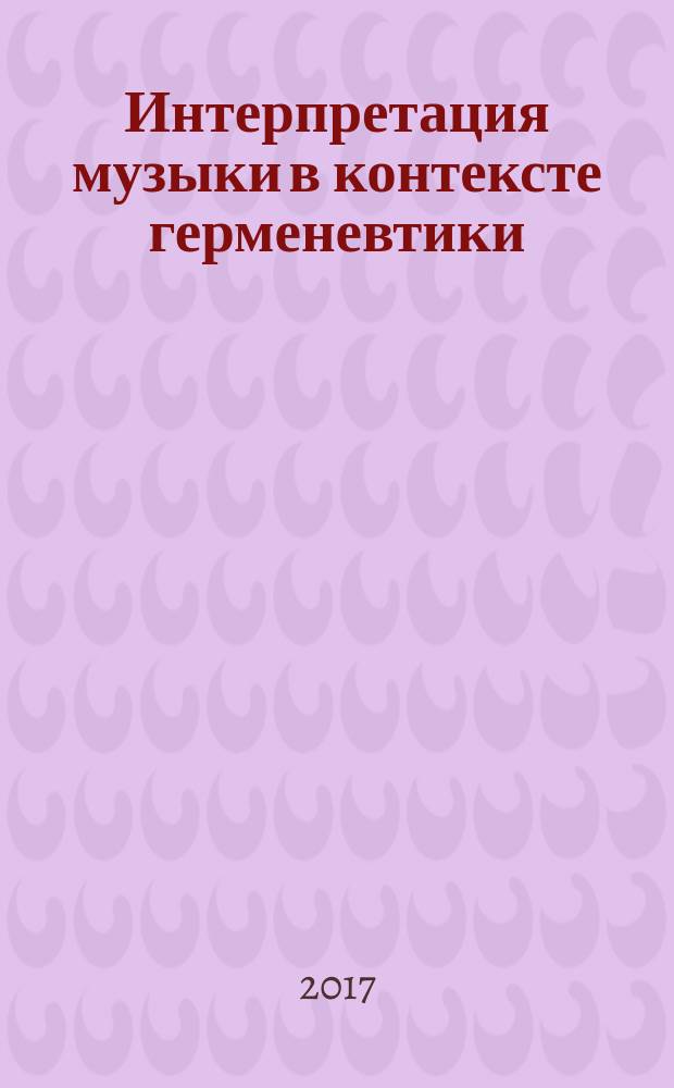 Интерпретация музыки в контексте герменевтики : учебное пособие : для магистрантов музыкальных факультетов педагогических вузов