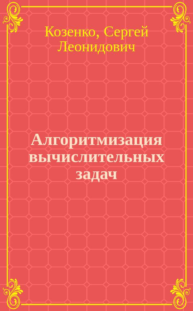 Алгоритмизация вычислительных задач : учебное пособие : для студентов, обучающихся по дисциплинам "Информатика" и "Основы программирования"