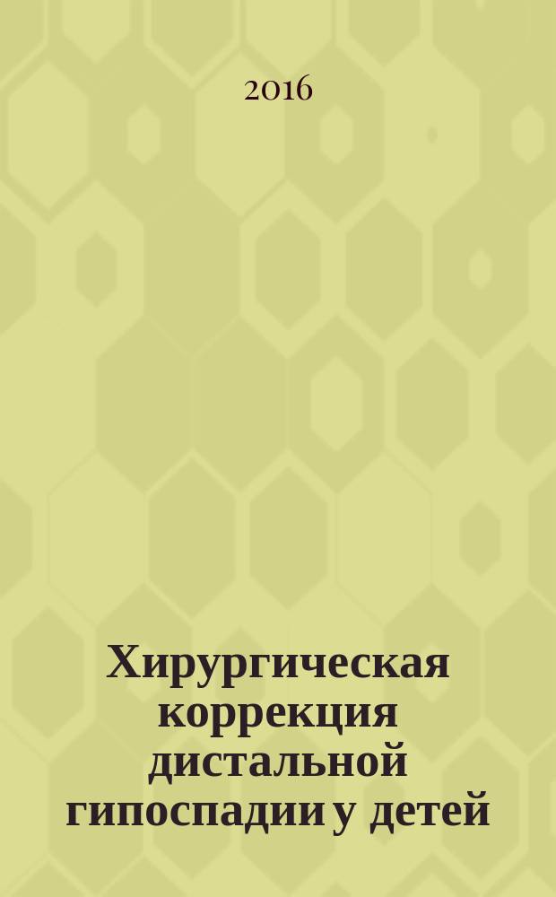 Хирургическая коррекция дистальной гипоспадии у детей : учебно-методическое пособие : для подготовки кадров высшей квалификации по программе ординатуры 31.08.15 Детская урология-андрология