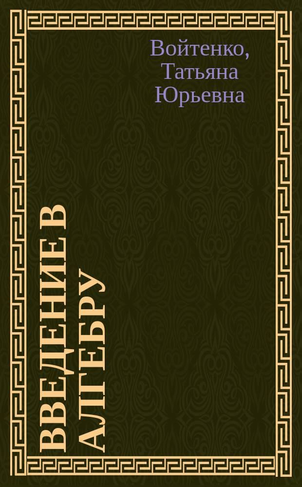 Введение в алгебру = задачи и решения : учебное пособие для студентов высших учебных заведений, обучающихся по направлениям подготовки: 44.03.05, 44.03.01 - "Педагогическое образование" (Профили подготовки: "Математика и физика", "Информатика", "Информатика и экономика")