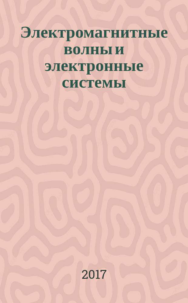 Электромагнитные волны и электронные системы : ЭВ and ЭС Междунар. науч.-теорет. журн. Т. 22, № 1