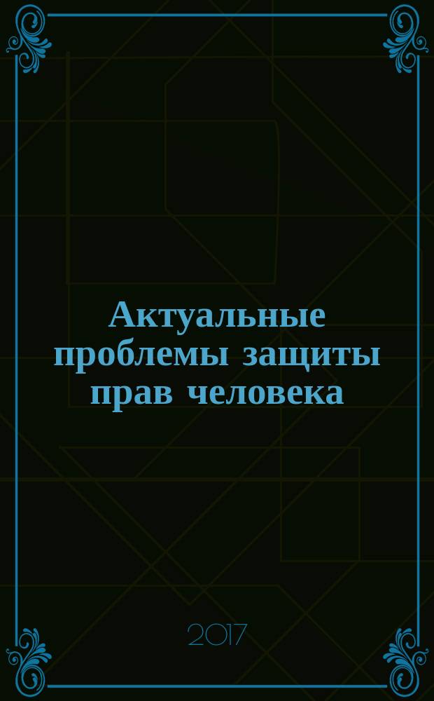Актуальные проблемы защиты прав человека : сборник задач, ситуаций, упражнений, тестовых заданий : учебно-методическое пособие