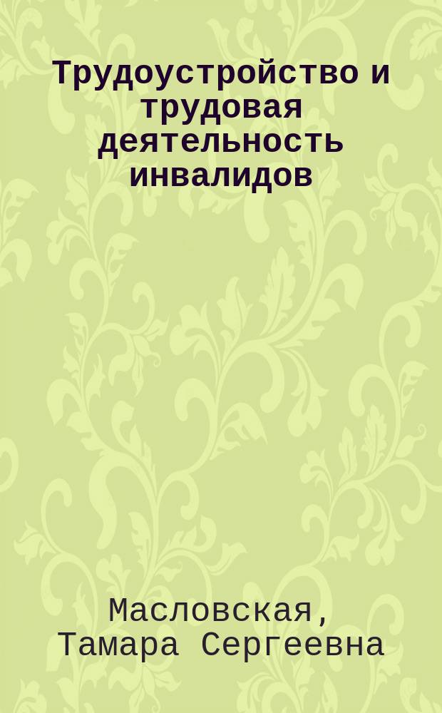 Трудоустройство и трудовая деятельность инвалидов (по законодательству Российской Федерации) : монография