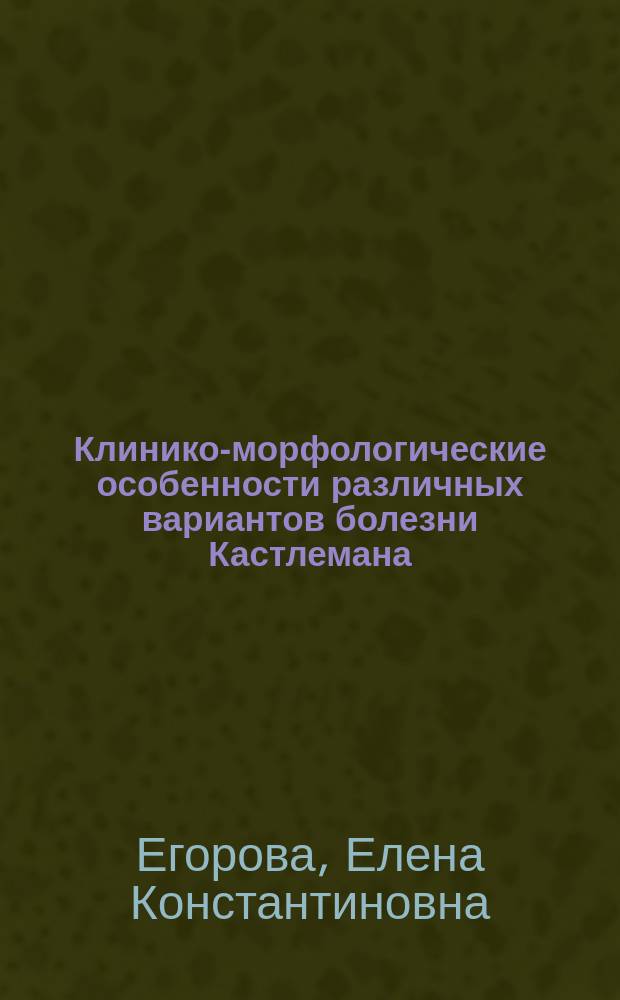 Клинико-морфологические особенности различных вариантов болезни Кастлемана : автореферат дис. на соиск. уч. степ. кандидата медицинских наук : специальность 14.01.21 <Гематология и переливание крови>