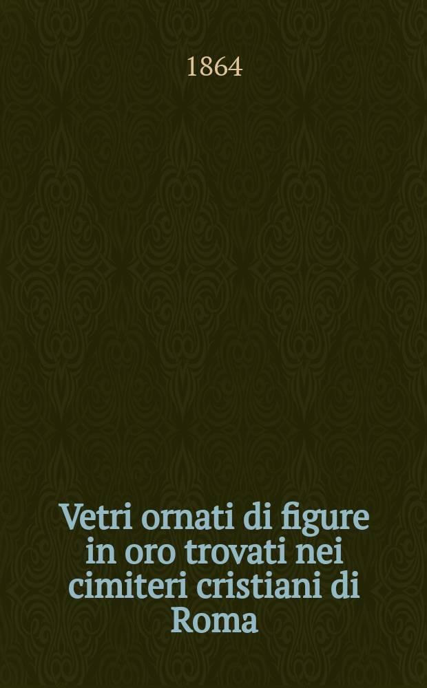 Vetri ornati di figure in oro trovati nei cimiteri cristiani di Roma