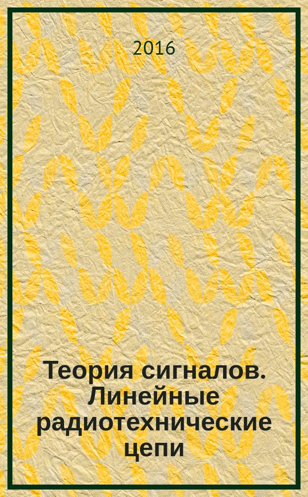 Теория сигналов. Линейные радиотехнические цепи : методические указания для студентов заочной формы образования