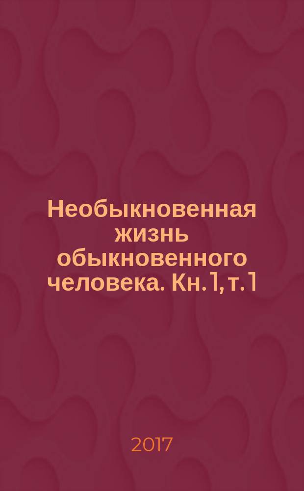 Необыкновенная жизнь обыкновенного человека. [Кн.] 1, т. 1 : 1860-1919